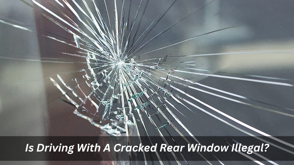 Image presents Is Driving With A Cracked Rear Window Illegal