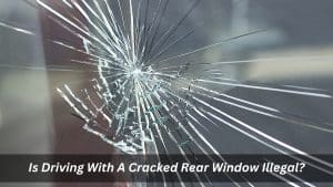 Image presents Is Driving With A Cracked Rear Window Illegal
