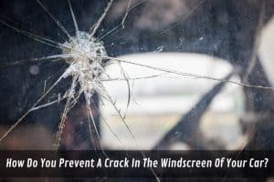 Image presents How Do You Prevent A Crack In The Windscreen Of Your Car