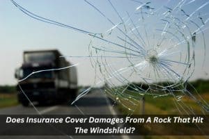 Image presents Does Insurance Cover Damages From A Rock That Hit The Windshield