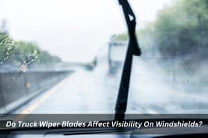 Image presents Do Truck Wiper Blades Affect Visibility on Windshields
