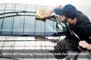 Image presents Which DIY Cleaning Products Are Safe For Windshields - DIY Windshield Cleaner