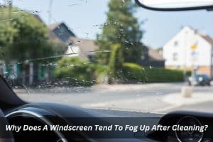 Image presents Why Does A Windscreen Tend To Fog Up After Cleaning